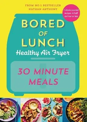 Anthony Nathan: Bored Of Lunch Healthy Air Fryer: 30 Minute Meals [2024] hardback